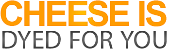 Cheese Is Dyed For You